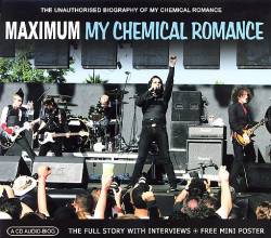 My Chemical Romance : Maximum My Chemical Romance : The Unauthorized Biography